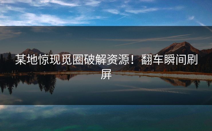 某地惊现觅圈破解资源！翻车瞬间刷屏