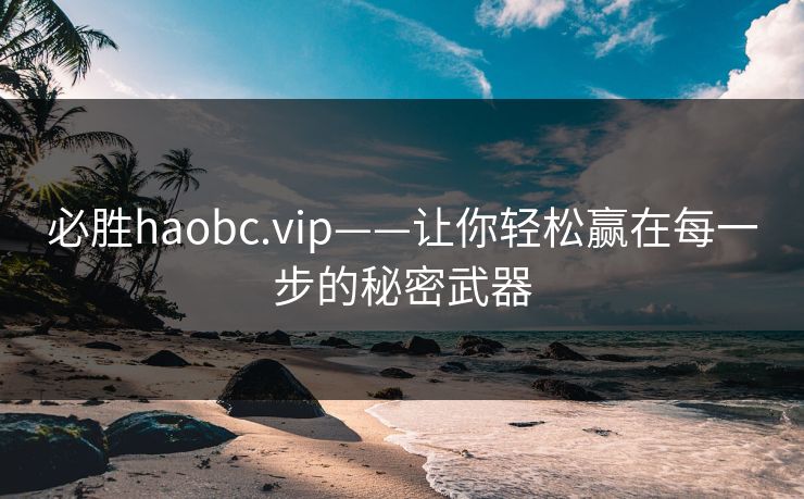 必胜haobc.vip——让你轻松赢在每一步的秘密武器
